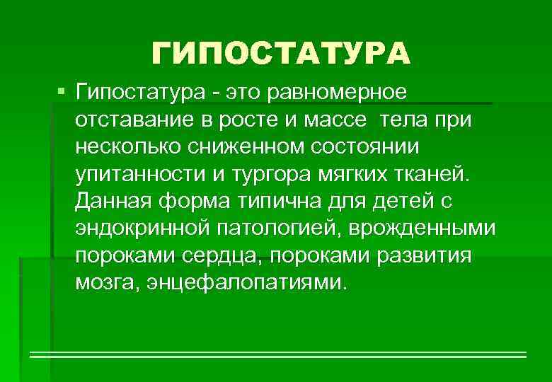 ГИПОСТАТУРА § Гипостатура - это равномерное отставание в росте и массе тела при несколько