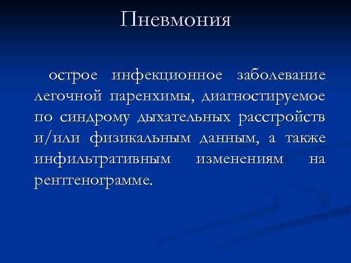 Пневмония острое инфекционное заболевание легочной паренхимы, диагностируемое по синдрому дыхательных расстройств и/или физикальным данным,