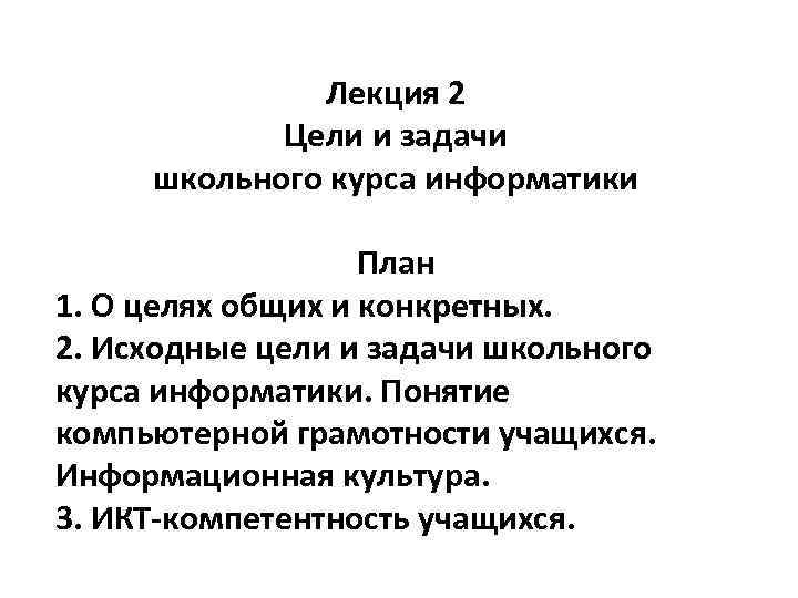 Лекция 2 Цели и задачи школьного курса информатики План 1. О целях общих и