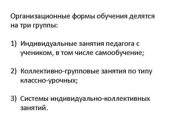Организационные формы обучения делятся на три группы: 1) Индивидуальные занятия педагога с учеником, в