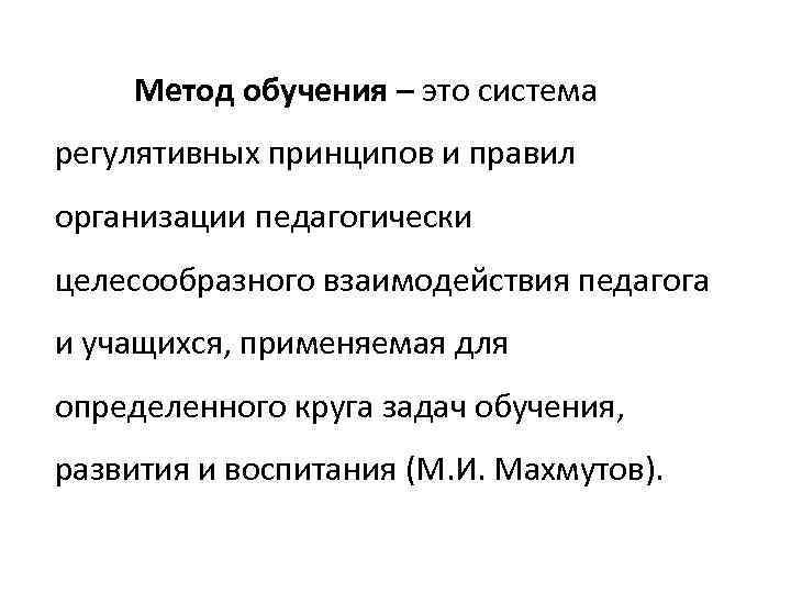 Метод обучения – это система регулятивных принципов и правил организации педагогически целесообразного взаимодействия педагога