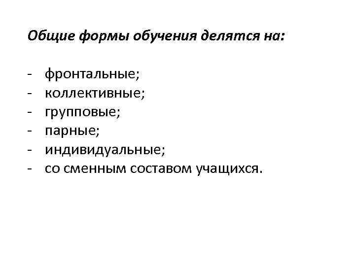 Общие формы обучения делятся на: - фронтальные; коллективные; групповые; парные; индивидуальные; со сменным составом