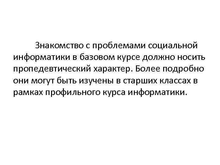Знакомство с проблемами социальной информатики в базовом курсе должно носить пропедевтический характер. Более подробно