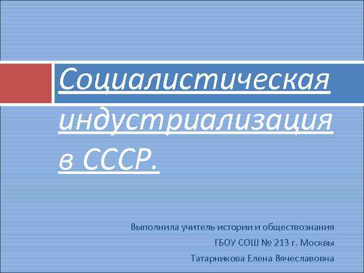 Социалистическая индустриализация в СССР. Выполнила учитель истории и обществознания ГБОУ СОШ № 213 г.