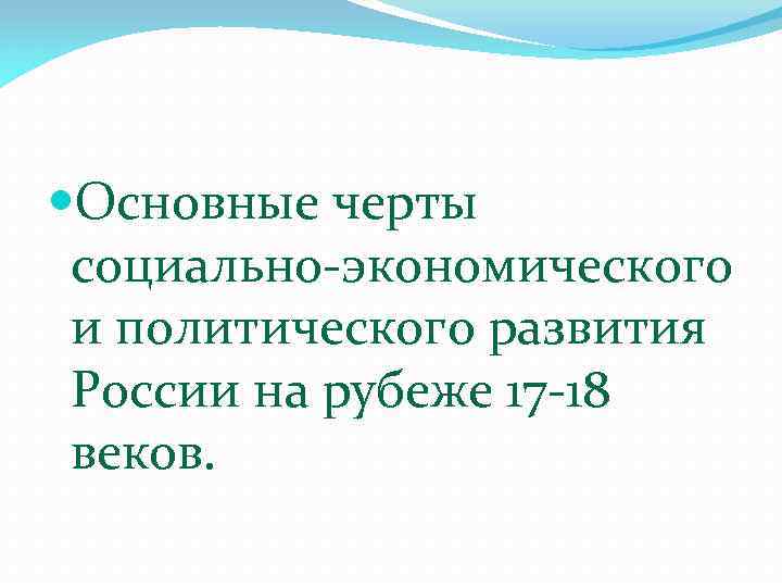  Основные черты социально-экономического и политического развития России на рубеже 17 -18 веков. 