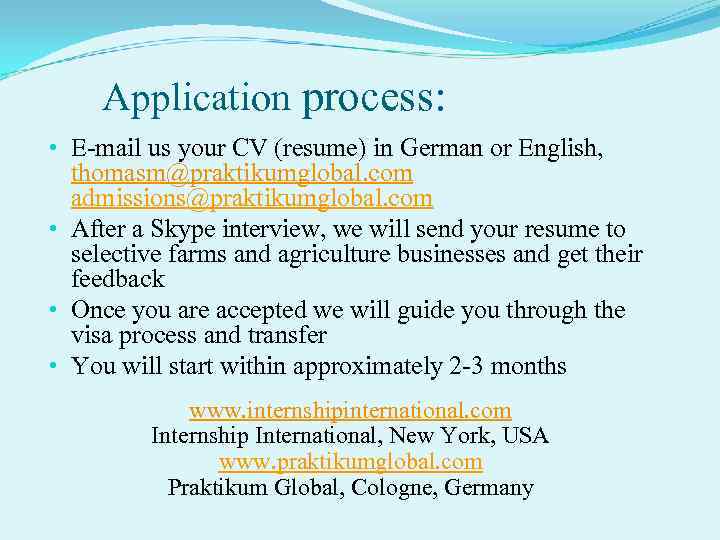 Application process: • E-mail us your CV (resume) in German or English, thomasm@praktikumglobal. com