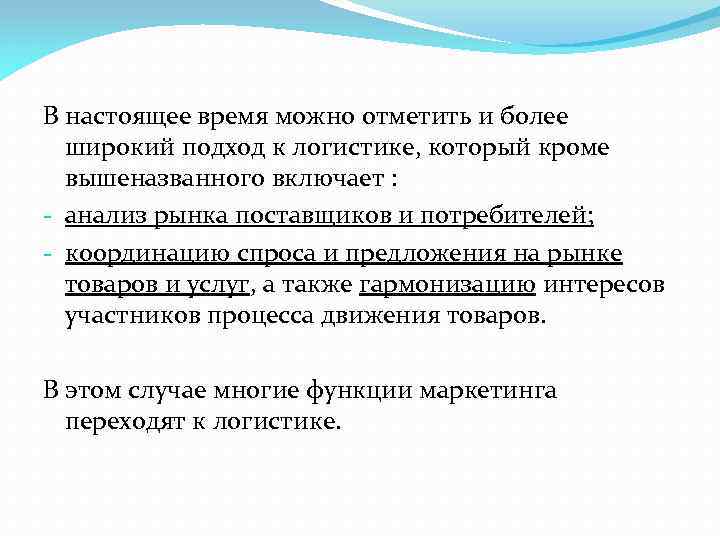 В настоящее время можно отметить и более широкий подход к логистике, который кроме вышеназванного