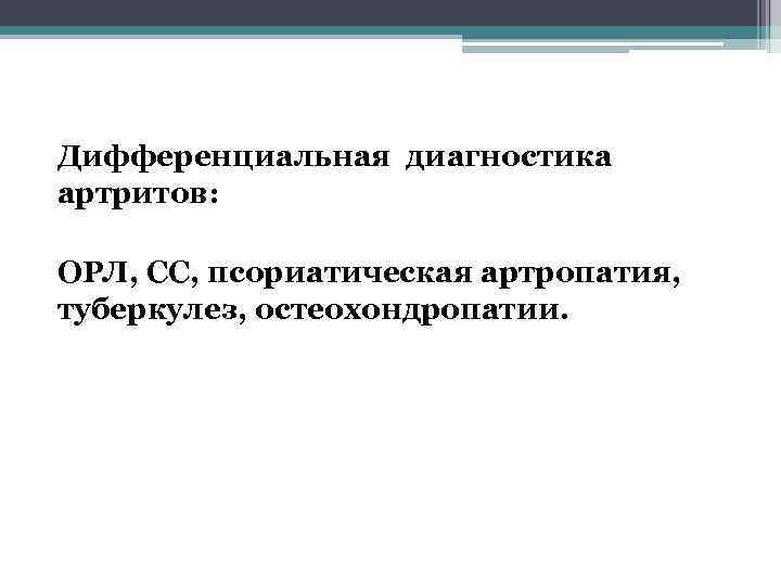 Дифференциальная диагностика артритов: ОРЛ, СС, псориатическая артропатия, туберкулез, остеохондропатии. 