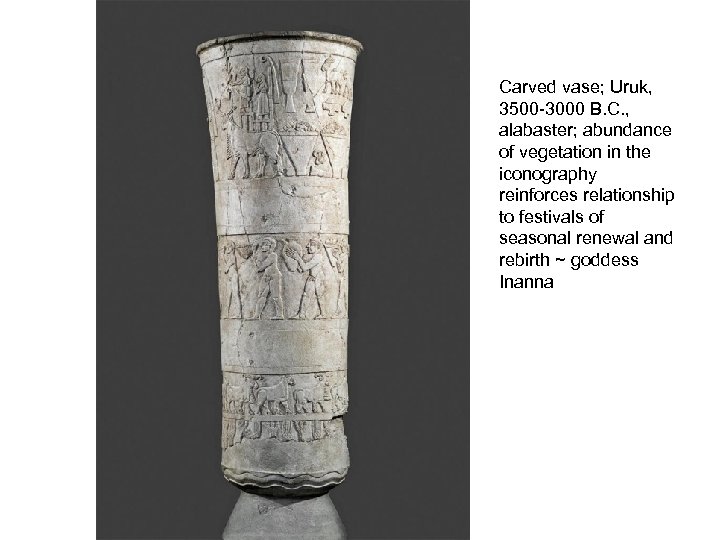 Carved vase; Uruk, 3500 -3000 B. C. , alabaster; abundance of vegetation in the