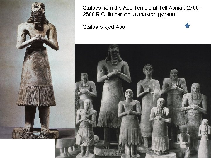 Statues from the Abu Temple at Tell Asmar, 2700 – 2500 B. C. limestone,