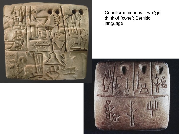 Cuneiform, cuneus – wedge, think of “cone”; Semitic language 