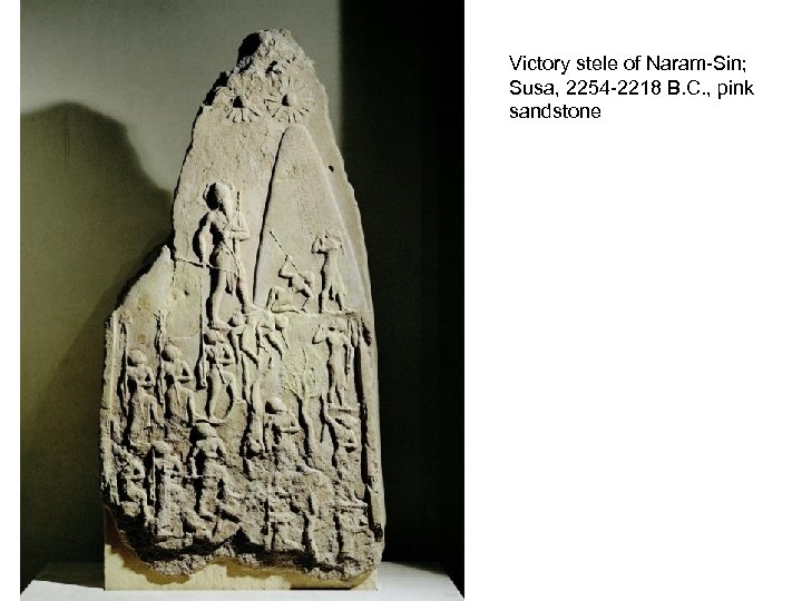 Victory stele of Naram-Sin; Susa, 2254 -2218 B. C. , pink sandstone 