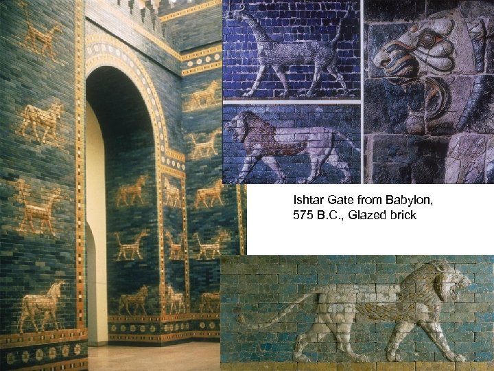 Ishtar Gate from Babylon, 575 B. C. , Glazed brick 