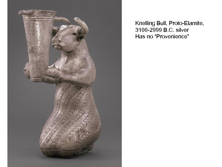 Knelling Bull, Proto-Elamite, 3100 -2999 B. C. silver Has no “Provenience” 