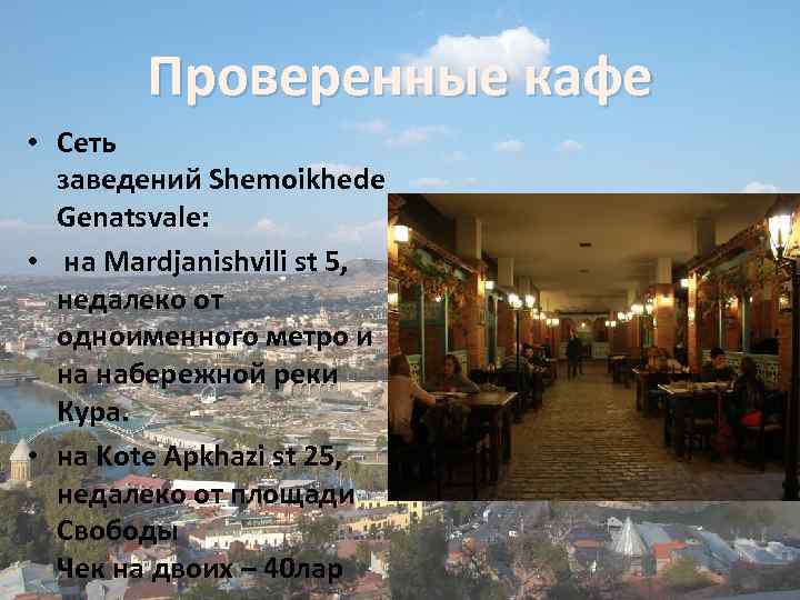 Проверенные кафе • Сеть заведений Shemoikhede Genatsvale: • на Mardjanishvili st 5, недалеко от