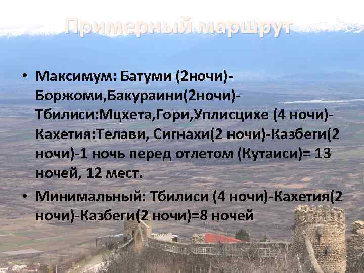 Примерный маршрут • Максимум: Батуми (2 ночи)Боржоми, Бакураини(2 ночи)Тбилиси: Мцхета, Гори, Уплисцихе (4 ночи)Кахетия:
