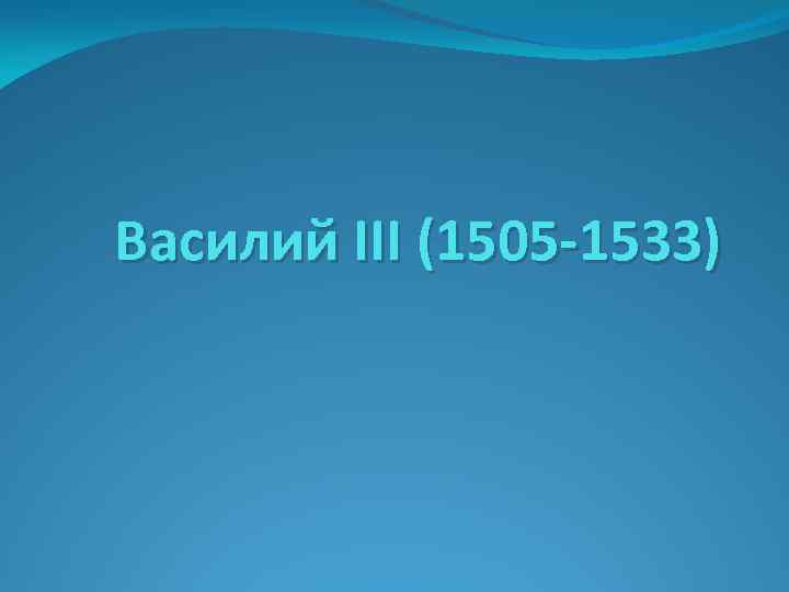 Василий III (1505 -1533) 