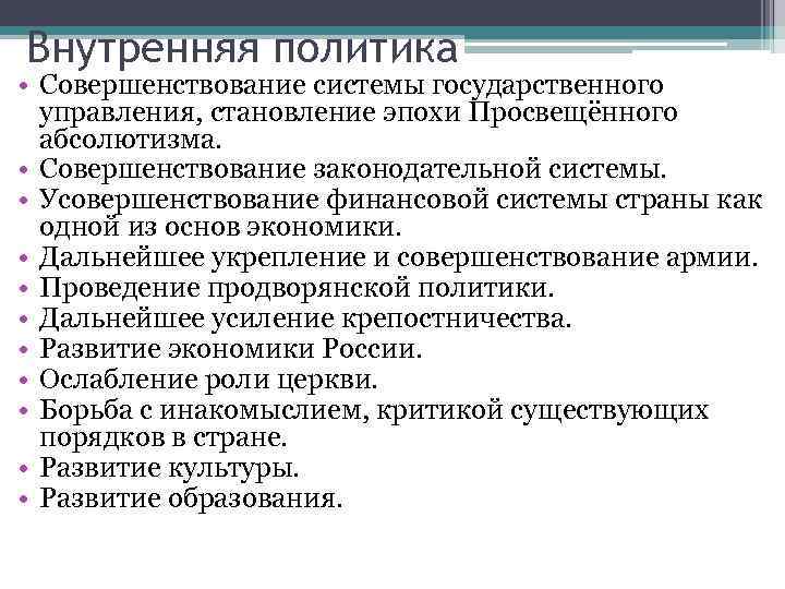 Внутренняя политика • Совершенствование системы государственного управления, становление эпохи Просвещённого абсолютизма. • Совершенствование законодательной