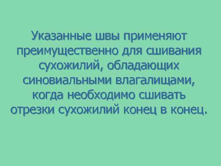 Указанные швы применяют преимущественно для сшивания сухожилий, обладающих синовиальными влагалищами, когда необходимо сшивать отрезки