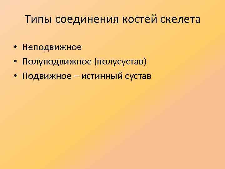 Типы соединения костей скелета • Неподвижное • Полуподвижное (полусустав) • Подвижное – истинный сустав