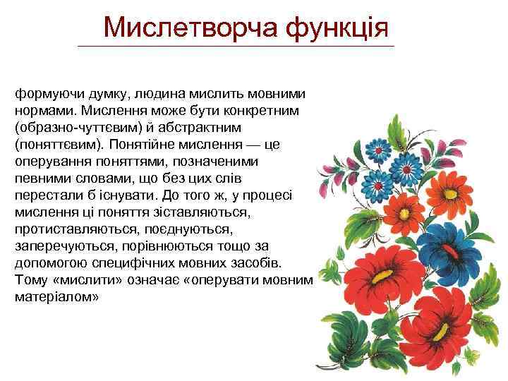 Мислетворча функція формуючи думку, людина мислить мовними нормами. Мислення може бути конкретним (образно-чуттєвим) й