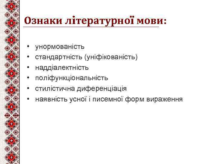 Ознаки літературної мови: • • • унормованість стандартність (уніфікованість) наддіалектність поліфункціональність стилістична диференціація наявність