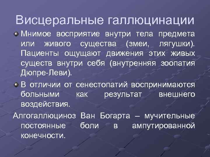 Висцеральные галлюцинации Мнимое восприятие внутри тела предмета или живого существа (змеи, лягушки). Пациенты ощущают