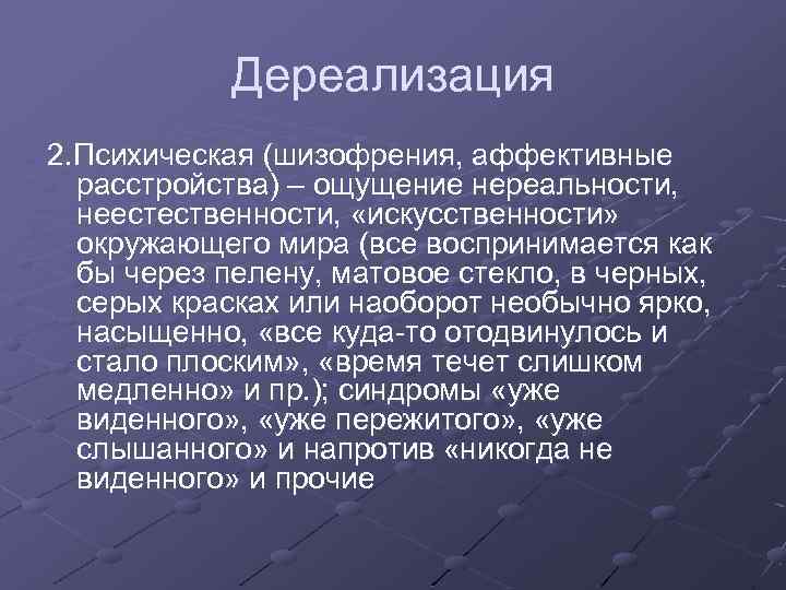 Дереализация 2. Психическая (шизофрения, аффективные расстройства) – ощущение нереальности, неестественности, «искусственности» окружающего мира (все
