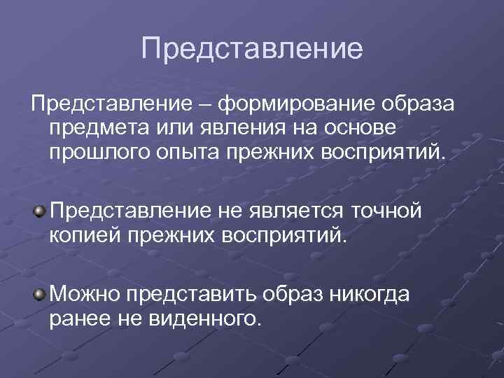 Представление – формирование образа предмета или явления на основе прошлого опыта прежних восприятий. Представление