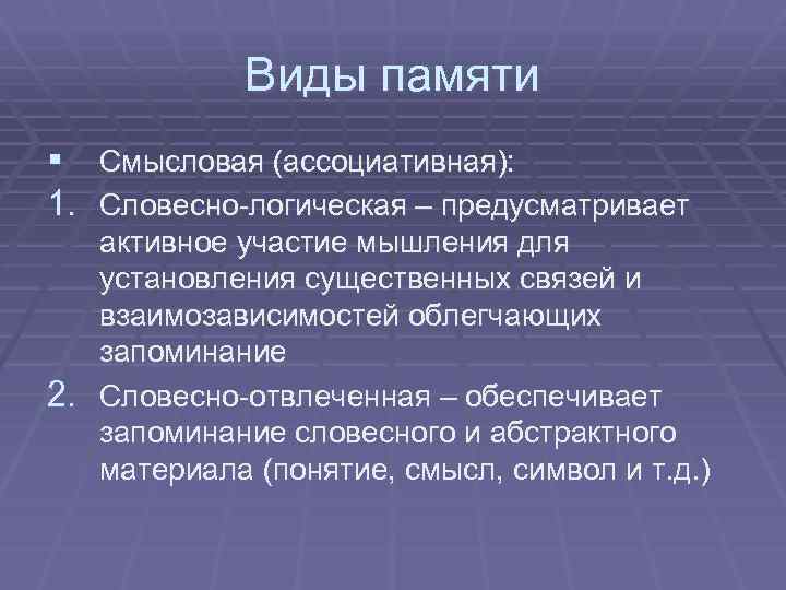 Виды памяти § Смысловая (ассоциативная): 1. Словесно-логическая – предусматривает активное участие мышления для установления