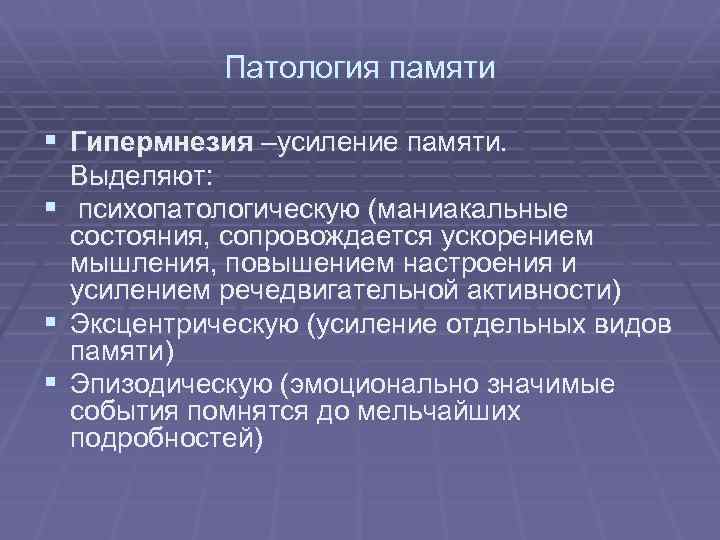 Патология памяти § Гипермнезия –усиление памяти. Выделяют: § психопатологическую (маниакальные состояния, сопровождается ускорением мышления,
