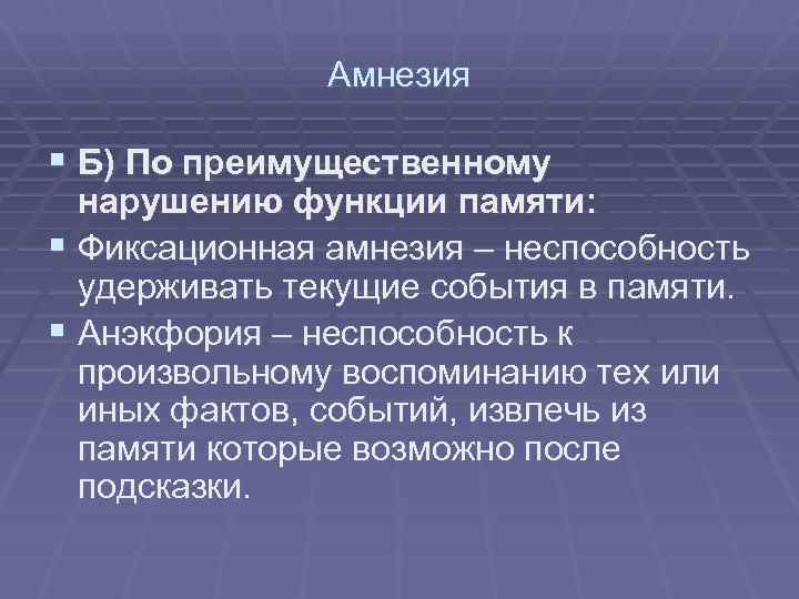 Амнезия § Б) По преимущественному нарушению функции памяти: § Фиксационная амнезия – неспособность удерживать