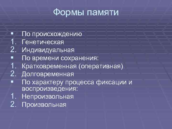 Формы памяти § 1. 2. § По происхождению Генетическая Индивидуальная По времени сохранения: Кратковременная