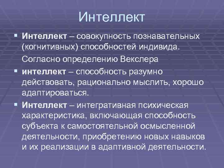 Интеллект § Интеллект – совокупность познавательных § § (когнитивных) способностей индивида. Согласно определению Векслера