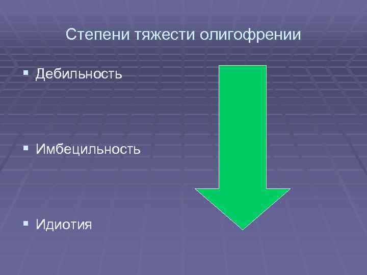 Степени тяжести олигофрении § Дебильность § Имбецильность § Идиотия 