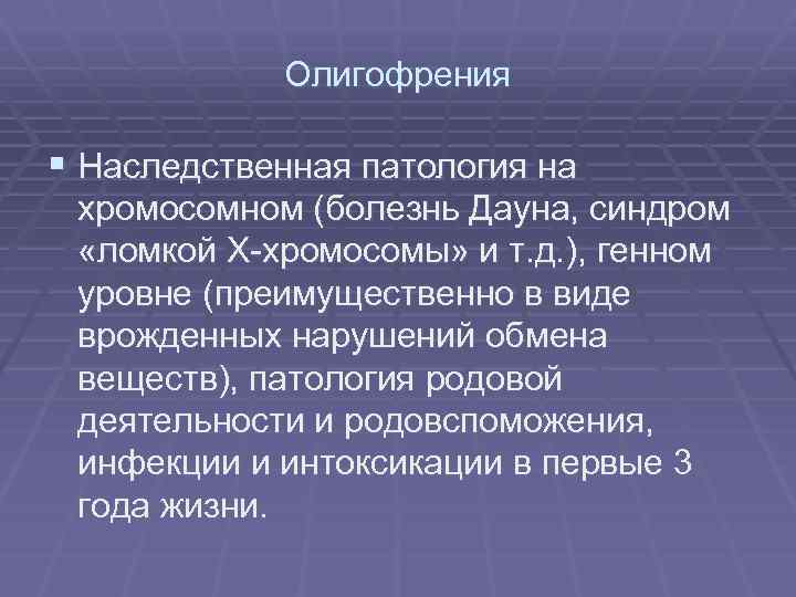 Олигофрения § Наследственная патология на хромосомном (болезнь Дауна, синдром «ломкой Х-хромосомы» и т. д.