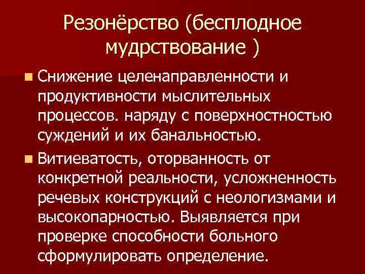 Резонёрство (бесплодное мудрствование ) n Снижение целенаправленности и продуктивности мыслительных процессов. наряду с поверхностью