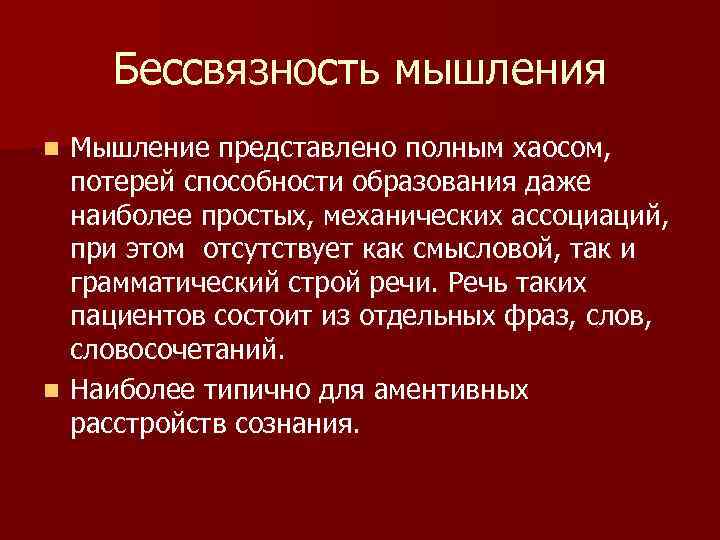 Бессвязность мышления Мышление представлено полным хаосом, потерей способности образования даже наиболее простых, механических ассоциаций,