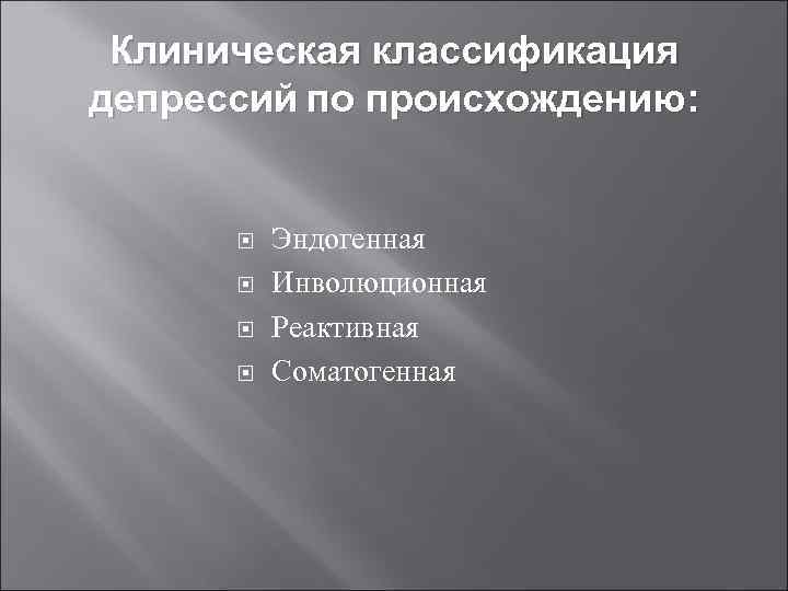 Клиническая классификация депрессий по происхождению: Эндогенная Инволюционная Реактивная Соматогенная 