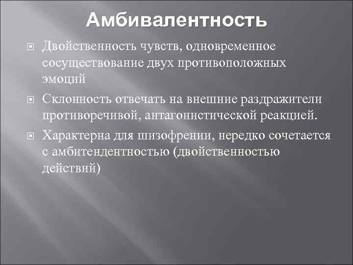 Амбивалентность Двойственность чувств, одновременное сосуществование двух противоположных эмоций Склонность отвечать на внешние раздражители противоречивой,