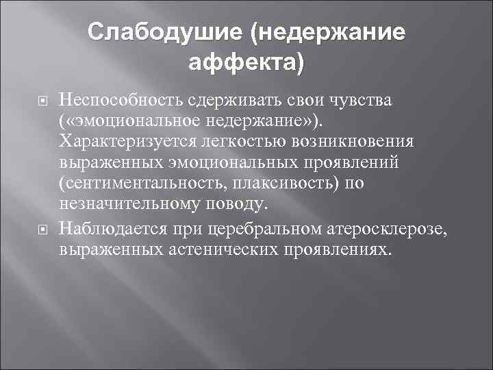 Слабодушие (недержание аффекта) Неспособность сдерживать свои чувства ( «эмоциональное недержание» ). Характеризуется легкостью возникновения