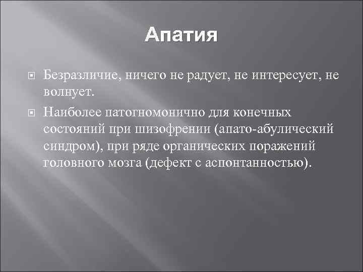 Апатия Безразличие, ничего не радует, не интересует, не волнует. Наиболее патогномонично для конечных состояний