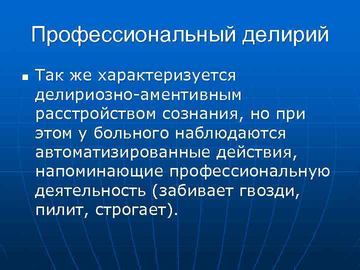 Профессиональный делирий n Так же характеризуется делириозно-аментивным расстройством сознания, но при этом у больного