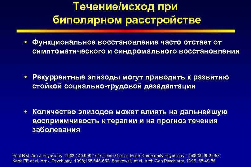 Течение/исход при биполярном расстройстве Функциональное восстановление часто отстает от симптоматического и синдромального восстановления Рекуррентные