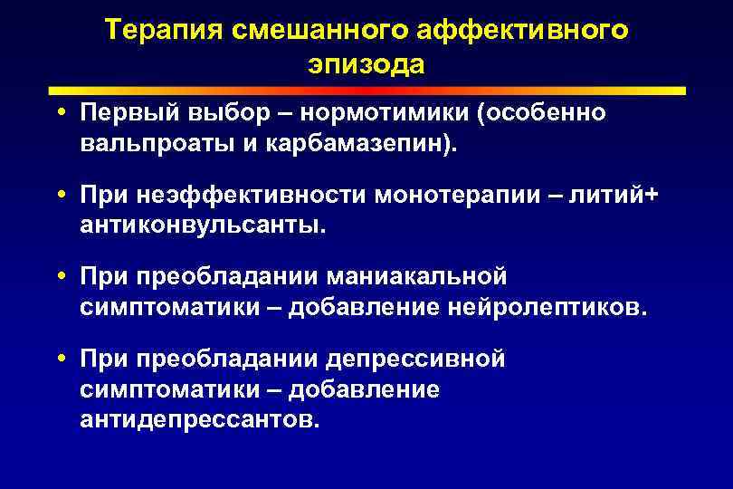 Терапия смешанного аффективного эпизода Первый выбор – нормотимики (особенно вальпроаты и карбамазепин). При неэффективности