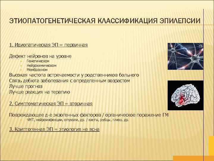 ЭТИОПАТОГЕНЕТИЧЕСКАЯ КЛАССИФИКАЦИЯ ЭПИЛЕПСИИ 1. Идиопатическая ЭП = первичная Дефект нейронов на уровне Генетическом Нейрохимическом