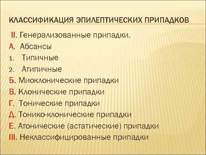 КЛАССИФИКАЦИЯ ЭПИЛЕПТИЧЕСКИХ ПРИПАДКОВ II. Генерализованные припадки. А. Абсансы 1. Типичные 2. Атипичные Б. Миоклонические