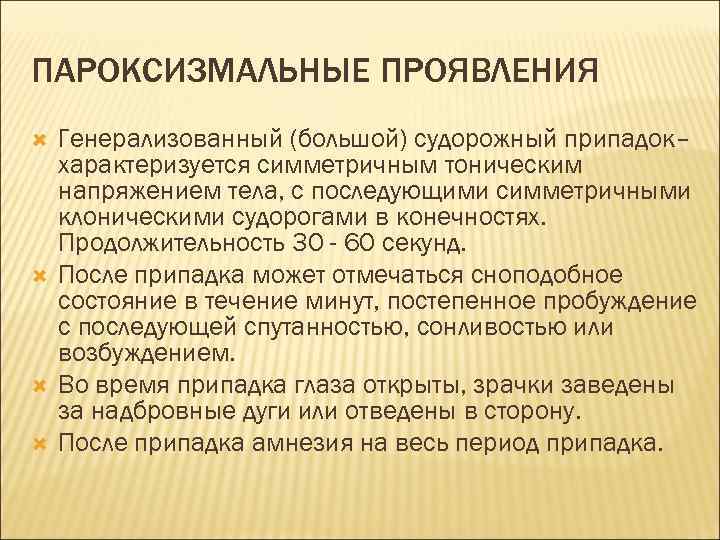 ПАРОКСИЗМАЛЬНЫЕ ПРОЯВЛЕНИЯ Генерализованный (большой) судорожный припадок– характеризуется симметричным тоническим напряжением тела, с последующими симметричными