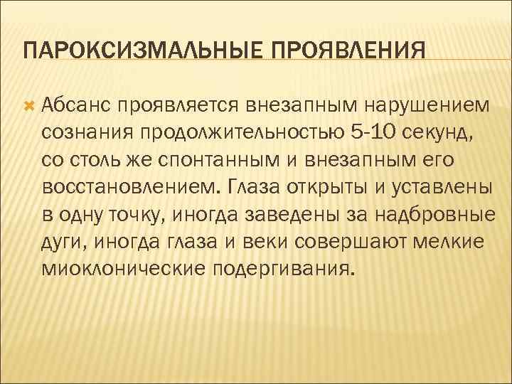 ПАРОКСИЗМАЛЬНЫЕ ПРОЯВЛЕНИЯ Абсанс проявляется внезапным нарушением сознания продолжительностью 5 -10 секунд, со столь же
