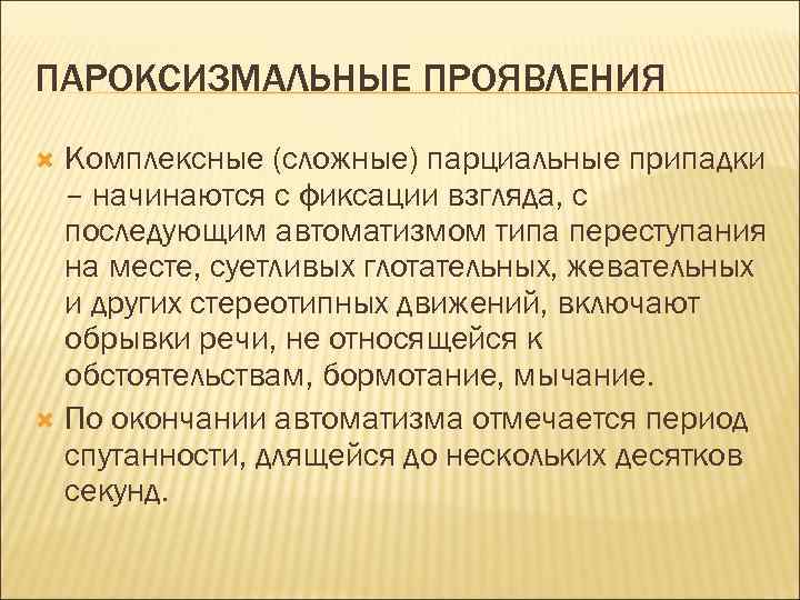 ПАРОКСИЗМАЛЬНЫЕ ПРОЯВЛЕНИЯ Комплексные (сложные) парциальные припадки – начинаются с фиксации взгляда, с последующим автоматизмом